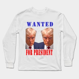 WANTED FOR PRESIDENT Long Sleeve T-Shirt